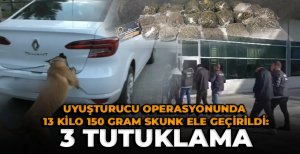 UYUŞTURUCU OPERASYONUNDA 13 KİLO 150 GRAM SKUNK ELE GEÇİRİLDİ: 3 TUTUKLAMA