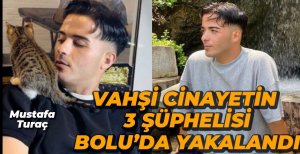 VAHŞİ CİNAYETİN 3 ŞÜPHELİSİ BOLU'DA YAKALANDI