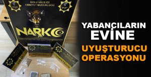 YABANCILARIN EVİNE UYUŞTURUCU OPERASYONU