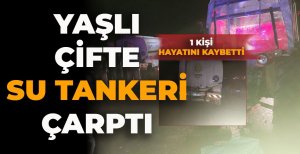 YAKITI BİTEN TRAKTÖR SÜRÜCÜSÜNE SU TANKERİ ÇARPTI