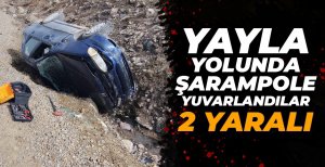 YAYLA YOLUNDA ŞARAMPOLE YUVARLANDILAR: 2 YARALI