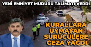 YENİ EMNİYET MÜDÜRÜ TALİMATI VERDİ, KURALLARA UYMAYAN SÜRÜCÜLERE CEZA YAĞDI