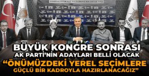 “YEREL SEÇİMLERE GÜÇLÜ BİR KADROYLA HAZIRLANACAĞIZ”