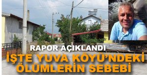 YUVA KÖYÜ'NDEKİ ÖLÜMLERİN SEBEBİ BELLİ OLDU