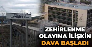 ZEHİRLENME OLAYINA İLİŞKİN DAVA BAŞLADI