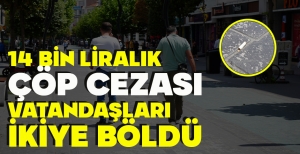 14 BİN LİRALIK ÇÖP CEZASI VATANDAŞLARI İKİYE BÖLDÜ