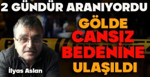 2 GÜNDÜR ARANIYORDU... GÖLDE CANSIZ BEDENİNE ULAŞILDI
