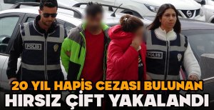 20 YIL HAPİS CEZASI BULUNAN HIRSIZ ÇİFT YAKALANDI