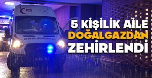5 KİŞİLİK AİLE DOĞALGAZDAN ZEHİRLENDİ