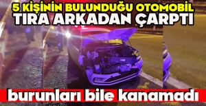 5 KİŞİNİN BULUNDUĞU OTOMOBİL TIRA  ARKADAN ÇARPTI... BURUNLARI BİLE KANAMADI
