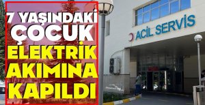 7 YAŞINDAKİ ÇOCUK ELEKTRİK AKIMINA KAPILDI