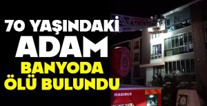 70 YAŞINDAKİ ADAM BANYODA ÖLÜ BULUNDU