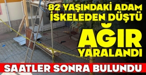 82 YAŞINDAKİ ADAM İSKELEDEN DÜŞTÜ AĞIR YARALANDI... SAATLER SONRA BULUNDU