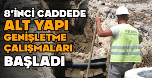 8’İNCİ CADDEDE ALT YAPI GENİŞLETME ÇALIŞMALARI BAŞLADI