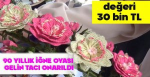 90 YILLIK İĞNE OYASI  GELİN TACI ONARILDI... DEĞERİ 30 BİN TL
