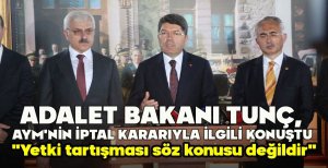 ADALET BAKANI TUNÇ,  AYM'NİN İPTAL KARARIYLA İLGİLİ KONUŞTU "YETKİ TARTIŞMASI SÖZ KONUSU DEĞİLDİR"