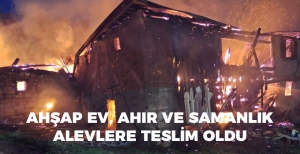 AHŞAP EV, AHIR VE SAMANLIK ALEVLERE TESLİM OLDU