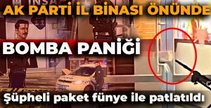 AK PARTİ İL BİNASI ÖNÜNDE BOMBA PANİĞİ: ŞÜPHELİ PAKET FÜNYE İLE PATLATILDI