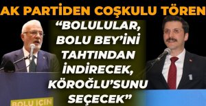 AK PARTİ'DEN COŞKULU TÖREN “BOLULULAR, BOLU BEY’İNİ TAHTINDAN İNDİRECEK, KÖROĞLU’SUNU SEÇECEK”