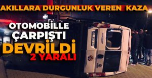 AKILLARA DURGUNLUK VEREN KAZA... OTOMOBİLLE ÇARPIŞTI DEVRİLDİ... 2 YARALI