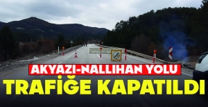 AKYAZI-NALLIHAN YOLU TRAFİĞE KAPATILDI