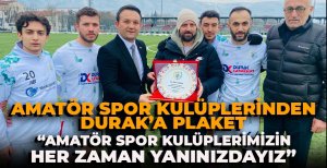 AMATÖR SPOR KULÜPLERİNDEN DURAK’A PLAKET   “AMATÖR SPOR KULÜPLERİMİZİN HER ZAMAN YANINDAYIZ”