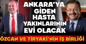 ANKARA'YA GİDEN HASTA YAKINLARININ EVİ OLACAK... ÖZCAN VE TİRYAKİ'NİN İŞ BİRLİĞİ