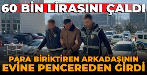 ARKADAŞININ EVİNE PENCEREDEN GİRİP BİRİKMİŞ PARASINI ÇALAN HIRSIZ YAKAYI ELE VERDİ