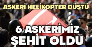 ASKERİ HELİKOPTER DÜŞTÜ... 6 ASKERİMİZ ŞEHİT OLDU