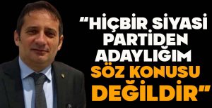 BANDAKÇIOĞLU "HİÇBİR SİYASİ PARTİDEN ADAYLIĞIM SÖZ KONUSU DEĞİLDİR"