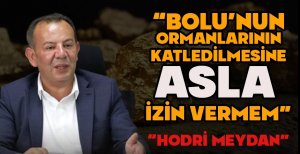 BAŞKAN ÖZCAN “BOLU’NUN ORMANLARININ KATLEDİLMESİNE ASLA İZİN VERMEM”