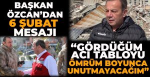 BAŞKAN ÖZCAN'DAN 6 ŞUBAT MESAJI: "GÖRDÜĞÜM ACI TABLOYU ÖMRÜM BOYUNCA UNUTMAYACAĞIM"
