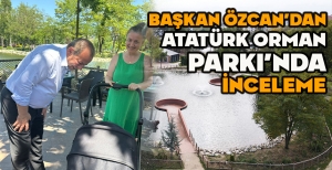 BAŞKAN ÖZCAN’DAN ATATÜRK ORMAN PARKI’NDA İNCELEME