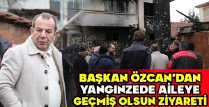 BAŞKAN ÖZCAN’DAN YANGINZEDE AİLEYE GEÇMİŞ OLSUN ZİYARETİ