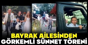BAYRAK AİLESİNDEN GÖRKEMLİ SÜNNET TÖRENİ