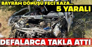 BAYRAM DÖNÜŞÜ FECİ KAZA... DEFALARCA TAKLA ATTI... 5 YARALI