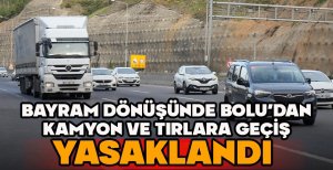 BAYRAM DÖNÜŞÜNDE BOLU'DAN KAMYON VE TIRLARA GEÇİŞ YASAKLANDI
