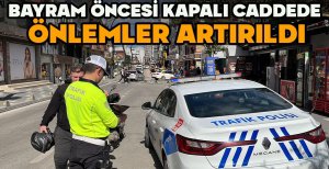 BAYRAM ÖNCESİ KAPALI CADDEDE ÖNLEMLER ARTIRILDI
