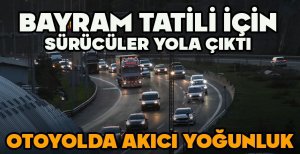 BAYRAM TATİLİ İÇİN SÜRÜCÜLER YOLA ÇIKTI... OTOYOLDA AKICI YOĞUNLUK