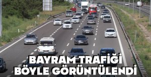 BAYRAM TRAFİĞİ BÖYLE GÖRÜNTÜLENDİ