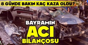 BAYRAMIN ACI BİLANÇOSU... 8 GÜNDE KAÇ KAZA OLDU?