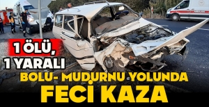 BOLU- MUDURNU YOLUNDA FECİ KAZA: 1 ÖLÜ, 1 YARALI
