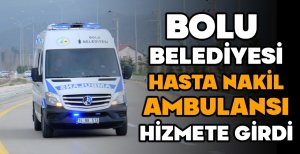 BOLU BELEDİYESİ HASTA NAKİL AMBULANSI HİZMETE GİRDİ