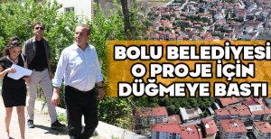 BOLU BELEDİYESİ O PROJE İÇİN DÜĞMEYE BASTI