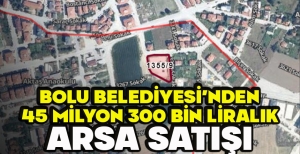 BOLU BELEDİYESİ’NDE ARSA SATIŞI... FİYATI DUDAK UÇUKLATIYOR..