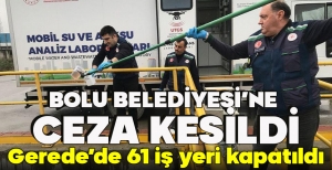 BOLU BELEDİYESİ’NE  CEZA KESİLDİ... GEREDE'DE 61 İŞ YERİ KAPATILDI