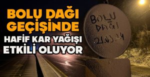 BOLU DAĞI GEÇİŞİNDE HAFİF KAR YAĞIŞI ETKİLİ OLUYOR