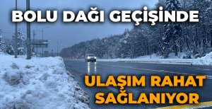BOLU DAĞI GEÇİŞİNDE ULAŞIM RAHAT SAĞLANIYOR