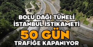 BOLU DAĞI TÜNELİ İSTANBUL İSTİKAMETİ 50 GÜN  TRAFİĞE KAPANIYOR