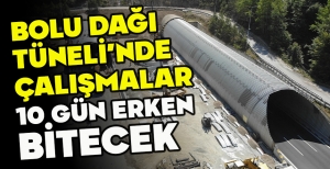 BOLU DAĞI TÜNELİ’NDE ÇALIŞMALAR 10 GÜN ERKEN BİTECEK